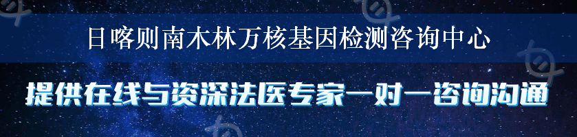 日喀则南木林万核基因检测咨询中心